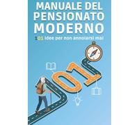 Manuale del Pensionato Moderno: 101 idee per non annoiarsi mai
