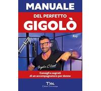 Manuale del perfetto gigolò. Consigli e segreti di un accompagnatore per donne