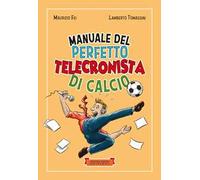 Manuale del perfetto telecronista di calcio. Ediz. illustrata