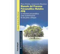 Manuale del Processo Psicoanalitico Mutativo PPM. La relazione psicoanalitica come trasformazione fin dal primo colloquio