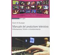 Manuale del produttore televisivo. Informazione, fiction e intrattenimento