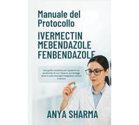 Manuale del Protocollo Ivermectine Mebendazole Fenbendazole: Una guida completa per i pazienti sul protocollo di Joe Tippens, sui dosaggi sicuri e sulle strategie integrative contro il cancro