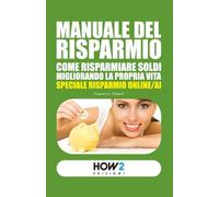 Manuale del Risparmio: Come risparmiare soldi migliorando la propria vita