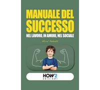 Manuale del successo. Nel lavoro, in amore, nel sociale
