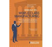 Manuale del World Class Manufacturing. Guida alla governance, alla gestione ed all'applicazione degli strumenti per l'Operational and Company Excellence