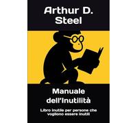 Manuale dell’Inutilità: Libro inutile per persone che vogliono essere inutili