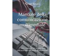 Manuale della comunicazione multimediale: Come comunicare in maniera efficace con i prodotti multimediali