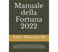 Manuale della Fortuna 2022: La via quantistica per portarsi fortuna con fantaprofezie fino al 2030, con poesie risveglianti e istruzioni per attrarre coincidenze sincroniche.