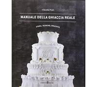 Manuale della ghiaccia reale. Storia, tecniche, creatività