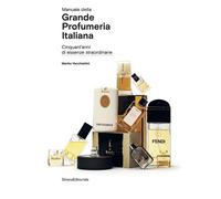 Manuale della grande profumeria italiana. Cinquant'anni di essenz