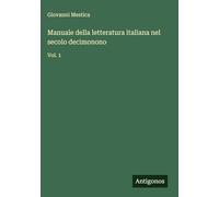 Manuale della letteratura italiana nel secolo decimonono: Vol. 1