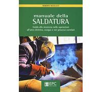 Manuale della saldatura. Guida alla sicurezza nelle operazioni all'arco elettrico, ossigas e nei processi correlati