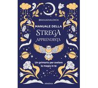 Manuale della strega apprendista. Un grimorio per svelare la magia in te. ...