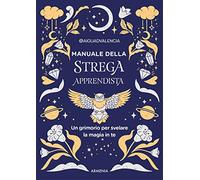 Manuale della strega apprendista. Un grimorio per svelare la magia in te. Ediz. a colori