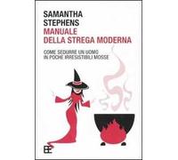 Manuale della strega moderna. Come sedurre un uomo in poche irresistibili mosse