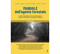 Manuale dell'agente forestale. Funzioni tecniche e norme di polizia per la vigilanza ambientale e forestale in Sardegna. Nuova ediz.