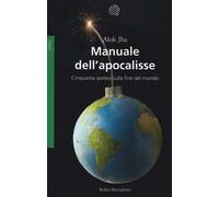 Manuale dell'apocalisse. Cinquanta ipotesi sulla fine del mondo