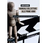 Manuale dell'attore alle prime armi. Come muovere i primi passi nel mondo dello spettacolo