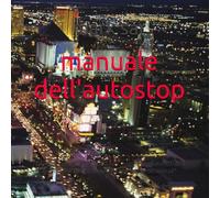 manuale dell'autostop: “Guida, consigli e percorsi per viaggiare gratis” “Tutto quello che devi sapere per partire in sicurezza”
