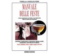 Manuale delle feste. Come organizzare una festa o una cerimonia nelle occasioni più importanti. Battesimo, compleanno, comunione, cresima, laurea, matrimonio...