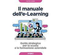 Manuale dell'E-learning. Guida strategica per la scuola e la formazione aziendale