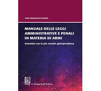 Manuale delle leggi amministrative e penali in materia di armi. Annotato con la più recente giurisprudenza