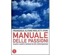 Manuale delle passioni. Incontri, scontri e tensioni dell'arte contemporanea. Ediz. illustrata