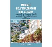Manuale Dell'esploratore Dell'albania 2025: Scopri i Tesori Nascosti, i Luoghi Iconici e le Meraviglie Culturali dell'Albania. (Italian Edition)
