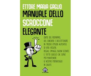 Manuale dello scroccone elegante: L'arte del risparmio, del chiedere e dell'ottenere in 13 episodi autentici di vita vissuta