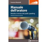Manuale dell'oratore. Metodo e tecnica del public speaking