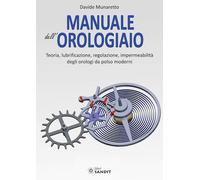 MANUALE DELL'OROLOGIAIO TEORIA LUBRIFICAZIONE REGOLAZIONE TECNICA OROLOGI POLSO