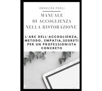 MANUALE DI ACCOGLIENZA NELLA RISTORAZIONE: L' A B C dell'accoglienza nella ristorazione, il metodo, l'empatia, i segreti per diventare un professionista sicuro di sè