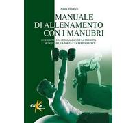 Manuale di allenamento con i manubri. 101 esercizi e 66 programmi per la crescita muscolare, la forza e la performance
