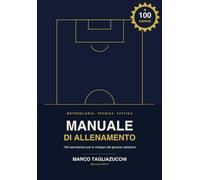 MANUALE DI ALLENAMENTO: Manuale per allenatori di Calcio pronto all'uso - 100 esercitazioni pratiche