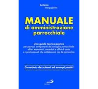 Manuale di amministrazione parrocchiale. Una guida teorico-pratica per parroci, componenti del consiglio parrocchiale affari economici, sacerdoti e uffici di curia e i professionisti che collabor...