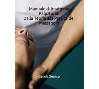 Manuale di Anatomia Palpatoria: Dalla Teoria alla Pratica del Massaggio