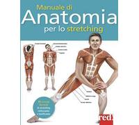 Manuale di anatomia per lo stretching. 50 esercizi illustrati di stretching, rinforzante e tonificante