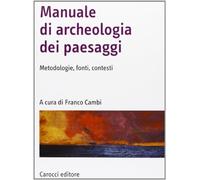 Manuale di archeologia dei paesaggi. Metodologie, fonti, contesti