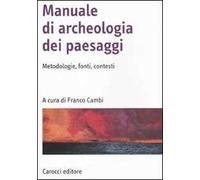 Manuale di archeologia dei paesaggi. Metodologie, fonti, contesti