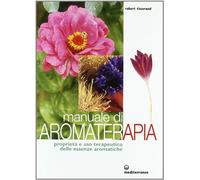 Manuale di aromaterapia. Proprietà e uso terapeutico delle essenze aromatiche