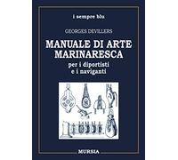 Manuale di arte marinaresca per i diportisti e i naviganti. Nodi, vele, cavi, attrezzature, manovre
