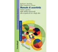 Manuale di assertività. Teoria e pratica delle abilità relazionali: alla scopertà di sè e degli altri