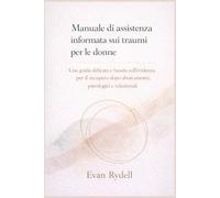 Manuale di assistenza informata sui traumi per le donne: Una guida delicata e basata sull'evidenza per il recupero dopo abusi emotivi, psicologici e relazionali