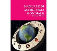 MANUALE DI ASTROLOGIA MONDIALE - Giacomo Albano - Lulu.com, 2015