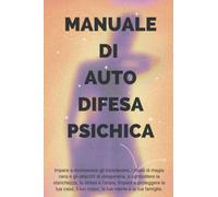 Manuale di Auto Difesa Psichica: Impara a riconoscere gli incantesimi, i rituali di magia nera e gli attacchi di stregoneria, a combattere la ... il tuo corpo, la tua mente e la tua famiglia.