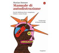 Manuale di autodistruzione. Perché dobbiamo bere, sanguinare, ballare e amare di più