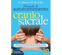Manuale di autotrattamento craniosacrale. Semplici tecniche per alleviare da soli mal di schiena, mal di testa, nausea e tanti altri disturbi. Nuova ediz.