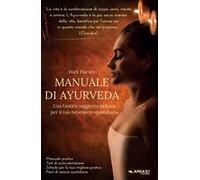 Manuale di Ayurveda. Usa l'antica saggezza indiana per il tuo benessere quotidiano