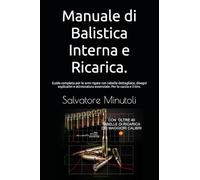 Manuale di Balistica Interna e Ricarica.: Guida completa per le armi rigate con tabelle dettagliate, disegni esplicativi e attrezzatura essenziale. Per la caccia e il tiro.