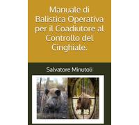 Manuale di Balistica Operativa per il Coadiutore al Controllo del Cinghiale.